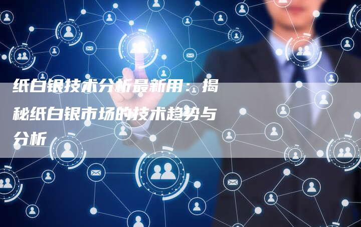 纸白银技术分析最新用：揭秘纸白银市场的技术趋势与分析