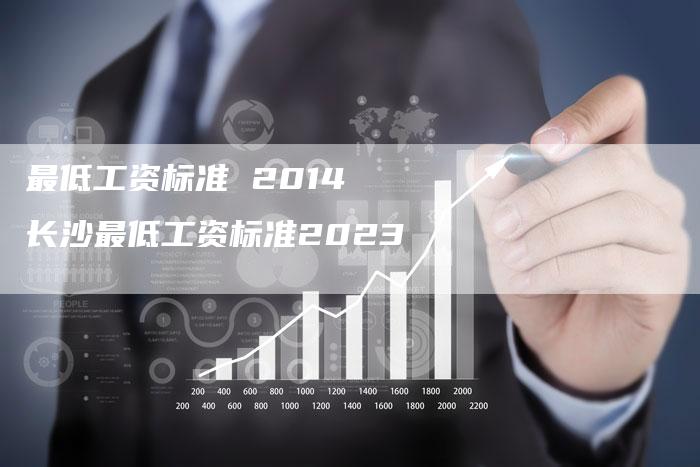 最低工资标准 2014 长沙最低工资标准2023