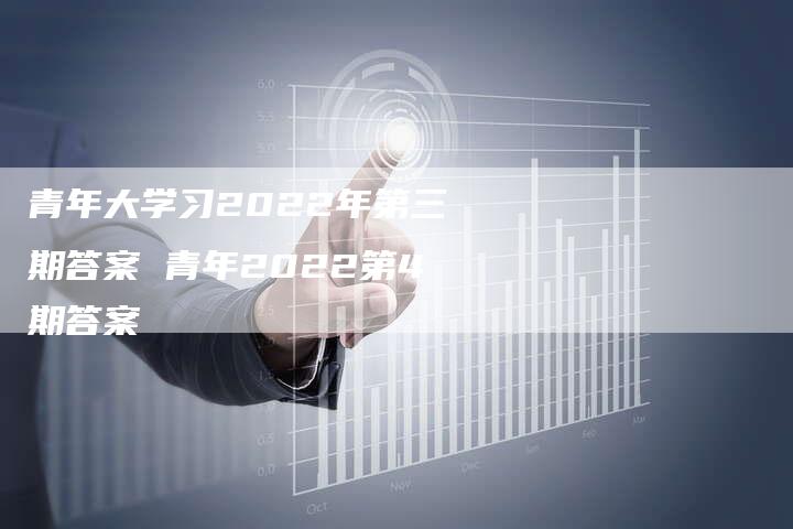 青年大学习2022年第三期答案 青年2022第4期答案