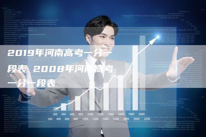 2019年河南高考一分一段表 2008年河南高考一分一段表