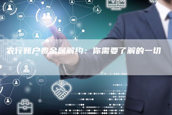 农行账户贵金属解约：你需要了解的一切