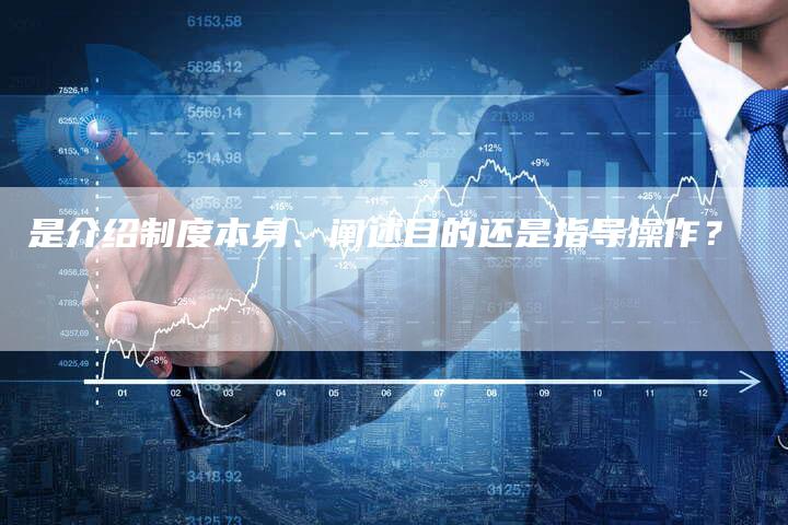 是介绍制度本身、阐述目的还是指导操作？