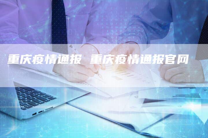 重庆疫情通报 重庆疫情通报官网